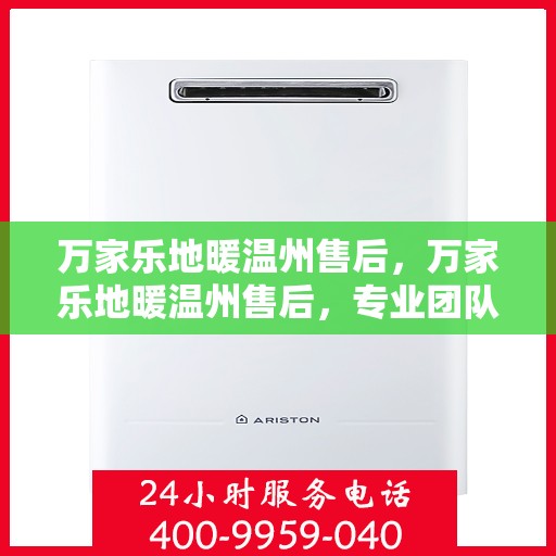 万家乐地暖温州售后，万家乐地暖温州售后，专业团队，贴心服务