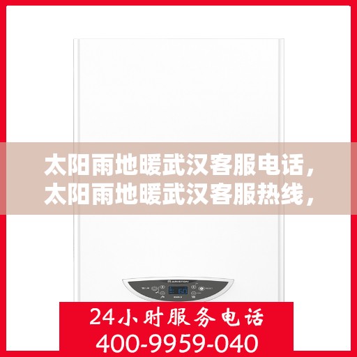 太阳雨地暖武汉客服电话，太阳雨地暖武汉客服热线，专业解答与贴心服务