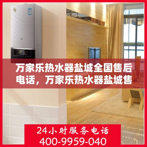 万家乐热水器盐城全国售后电话，万家乐热水器盐城售后热线，专业服务，贴心关怀