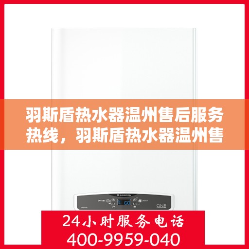 羽斯盾热水器温州售后服务热线，羽斯盾热水器温州售后热线服务，专业解决您的热水器问题