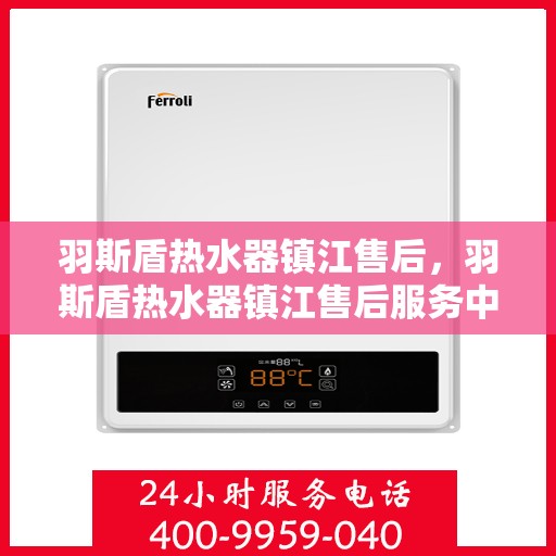 羽斯盾热水器镇江售后，羽斯盾热水器镇江售后服务中心，专业维修与贴心服务