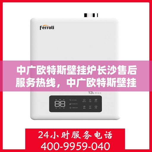 中广欧特斯壁挂炉长沙售后服务热线，中广欧特斯壁挂炉长沙售后服务热线，专业团队，贴心服务