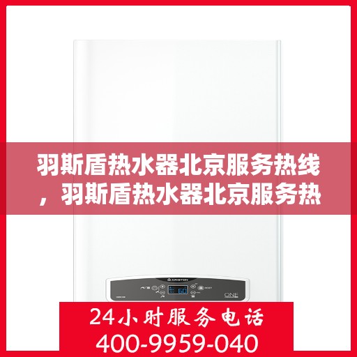 羽斯盾热水器北京服务热线，羽斯盾热水器北京服务热线，专业售后，贴心为您解决热水问题