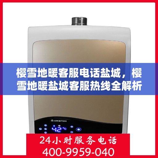 樱雪地暖客服电话盐城，樱雪地暖盐城客服热线全解析