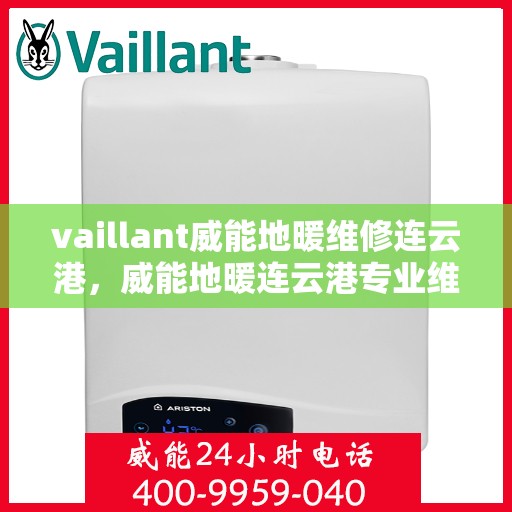vaillant威能地暖维修连云港，威能地暖连云港专业维修服务