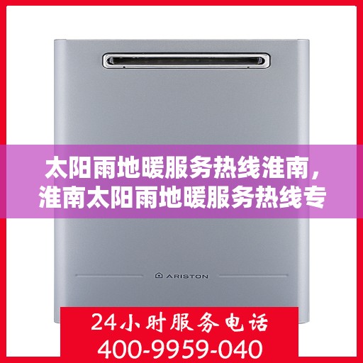 太阳雨地暖服务热线淮南，淮南太阳雨地暖服务热线专业解决方案提供商