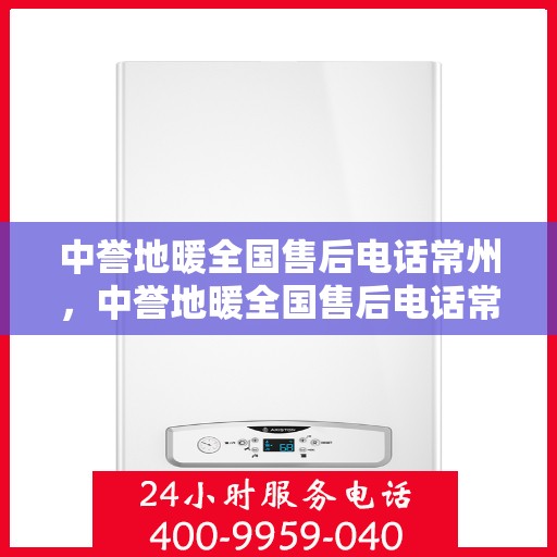 中誉地暖全国售后电话常州，中誉地暖全国售后电话常州——专业维修与售后无忧