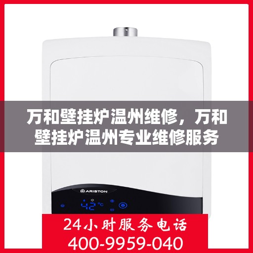万和壁挂炉温州维修，万和壁挂炉温州专业维修服务