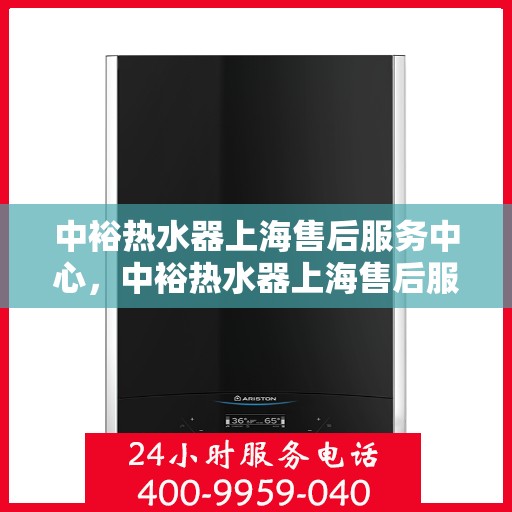 中裕热水器上海售后服务中心，中裕热水器上海售后服务中心，专业维修与贴心服务
