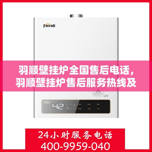 羽顺壁挂炉全国售后电话，羽顺壁挂炉售后服务热线及全国售后电话汇总