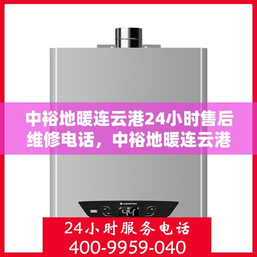 中裕地暖连云港24小时售后维修电话，中裕地暖连云港全天候售后维修服务热线