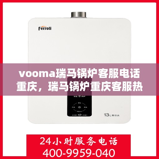 vooma瑞马锅炉客服电话重庆，瑞马锅炉重庆客服热线及咨询服务中心