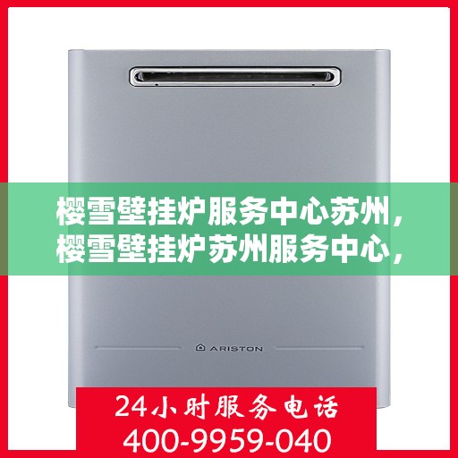 樱雪壁挂炉服务中心苏州，樱雪壁挂炉苏州服务中心，专业维修，温暖您的生活