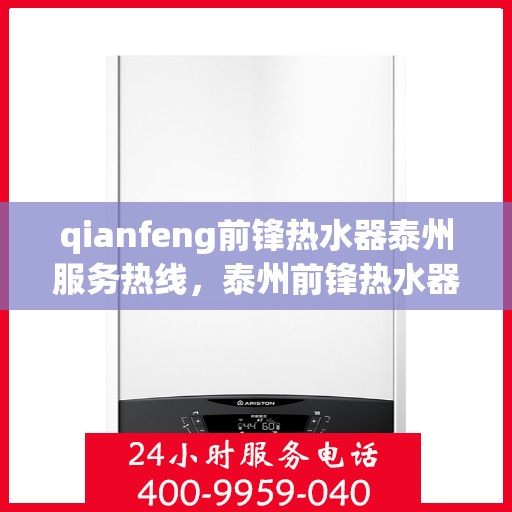 qianfeng前锋热水器泰州服务热线，泰州前锋热水器服务热线，专业解决您的温暖问题