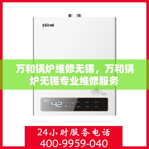 万和锅炉维修无锡，万和锅炉无锡专业维修服务