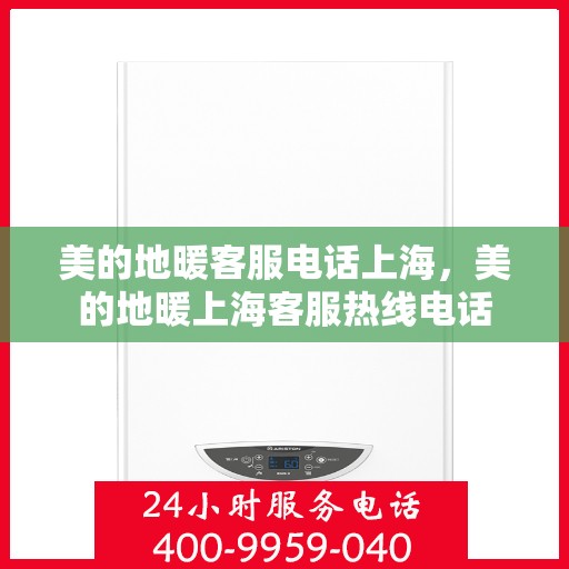 美的地暖客服电话上海，美的地暖上海客服热线电话