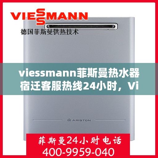 viessmann菲斯曼热水器宿迁客服热线24小时，Viessmann菲斯曼热水器宿迁24小时客服热线，全天候服务暖人心