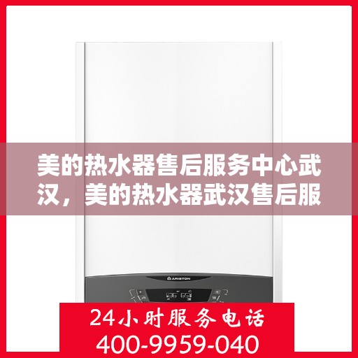 美的热水器售后服务中心武汉，美的热水器武汉售后服务中心，专业维修，贴心服务