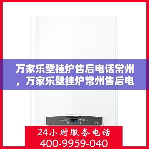 万家乐壁挂炉售后电话常州，万家乐壁挂炉常州售后电话专业服务