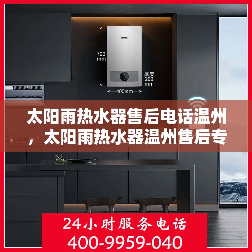 太阳雨热水器售后电话温州，太阳雨热水器温州售后专线
