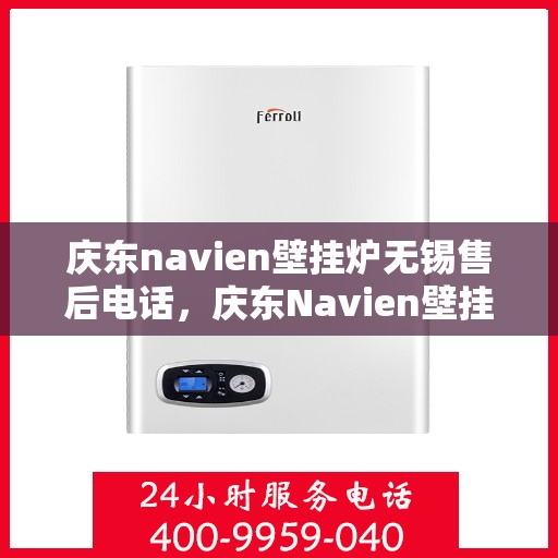 庆东navien壁挂炉无锡售后电话，庆东Navien壁挂炉无锡售后服务中心电话号码公布
