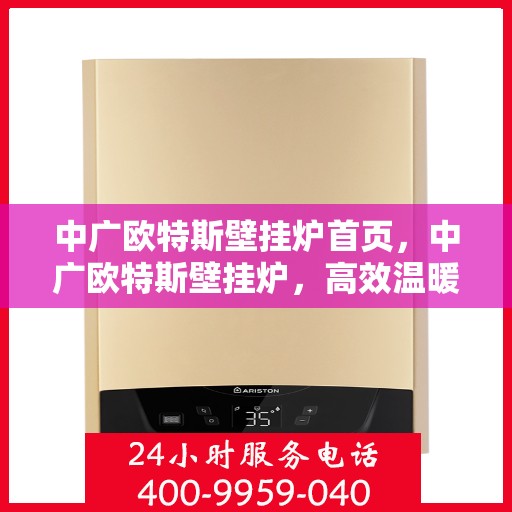 中广欧特斯壁挂炉首页，中广欧特斯壁挂炉，高效温暖，品质之选的首页展示