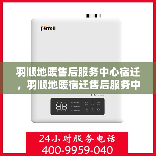 羽顺地暖售后服务中心宿迁，羽顺地暖宿迁售后服务中心，专业维修，贴心服务