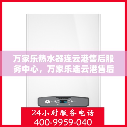 万家乐热水器连云港售后服务中心，万家乐连云港售后服务中心，热水器专业维修与优质服务体验