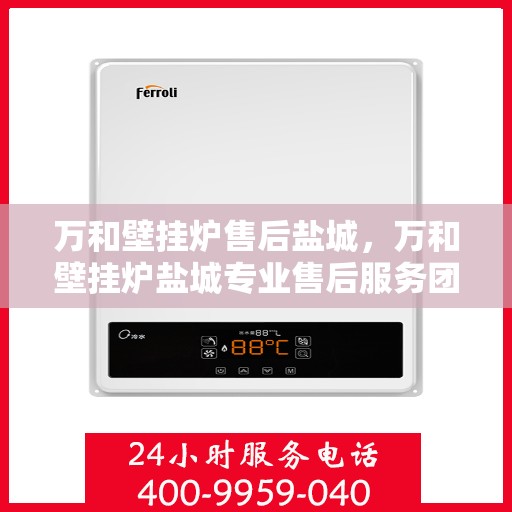 万和壁挂炉售后盐城，万和壁挂炉盐城专业售后服务团队