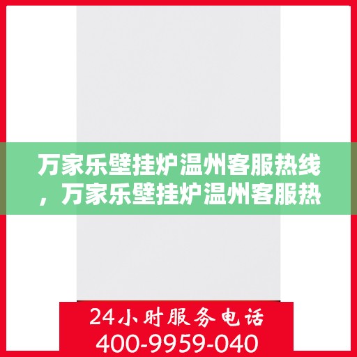 万家乐壁挂炉温州客服热线，万家乐壁挂炉温州客服热线，专业团队，贴心服务