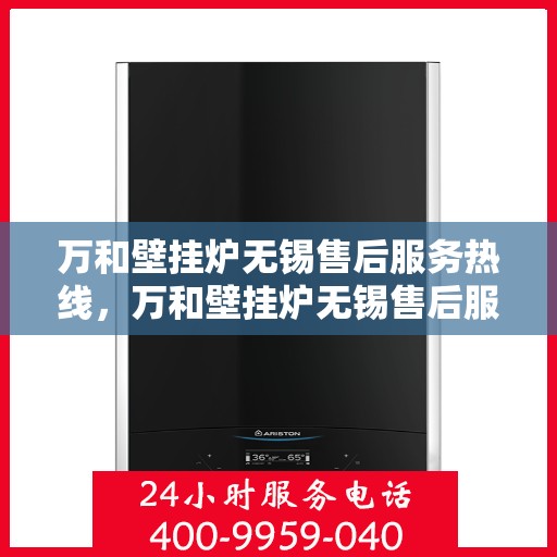 万和壁挂炉无锡售后服务热线，万和壁挂炉无锡售后服务热线，专业团队为您提供贴心服务！