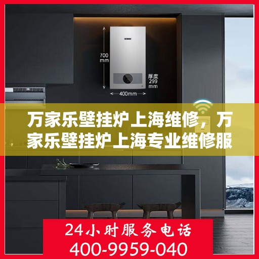 万家乐壁挂炉上海维修，万家乐壁挂炉上海专业维修服务