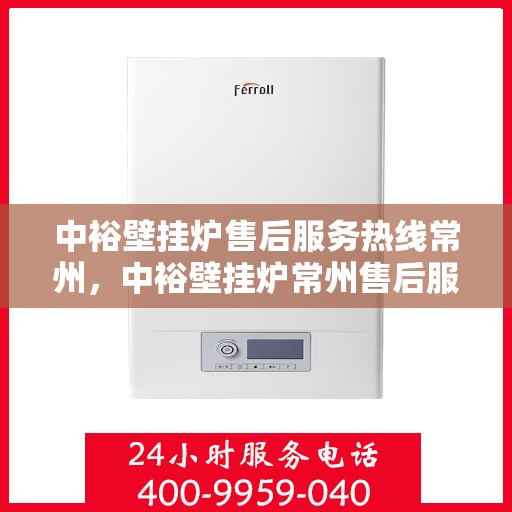中裕壁挂炉售后服务热线常州，中裕壁挂炉常州售后服务热线，专业团队为您提供贴心服务
