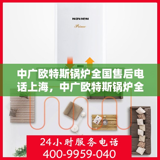 中广欧特斯锅炉全国售后电话上海，中广欧特斯锅炉全国售后电话——上海服务热线