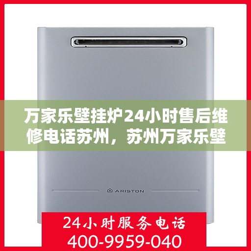 万家乐壁挂炉24小时售后维修电话苏州，苏州万家乐壁挂炉全天候售后维修服务热线