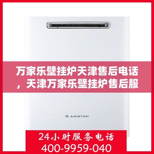 万家乐壁挂炉天津售后电话，天津万家乐壁挂炉售后服务热线及电话查询