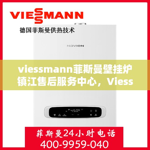 viessmann菲斯曼壁挂炉镇江售后服务中心，Viessmann菲斯曼壁挂炉镇江售后服务中心，专业维修，贴心服务