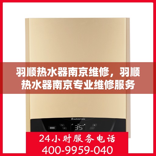 羽顺热水器南京维修，羽顺热水器南京专业维修服务