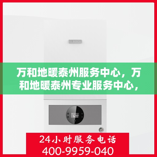 万和地暖泰州服务中心，万和地暖泰州专业服务中心，一站式服务，温暖您的生活