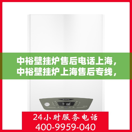 中裕壁挂炉售后电话上海，中裕壁挂炉上海售后专线，专业维修、保养服务及电话一览