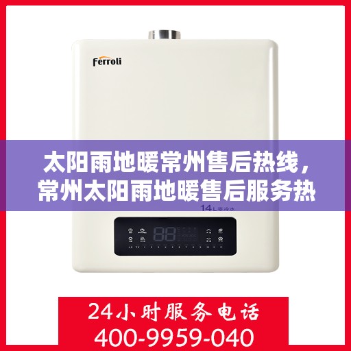 太阳雨地暖常州售后热线，常州太阳雨地暖售后服务热线，专业解决您的地暖问题