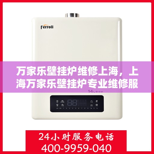 万家乐壁挂炉维修上海，上海万家乐壁挂炉专业维修服务