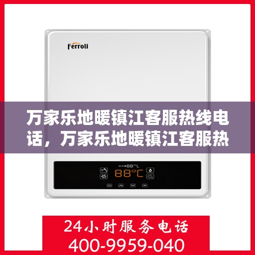 万家乐地暖镇江客服热线电话，万家乐地暖镇江客服热线全攻略，一站式解决您的地暖问题