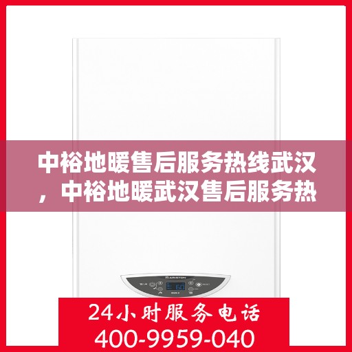 中裕地暖售后服务热线武汉，中裕地暖武汉售后服务热线详解