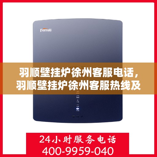 羽顺壁挂炉徐州客服电话，羽顺壁挂炉徐州客服热线及咨询电话号码