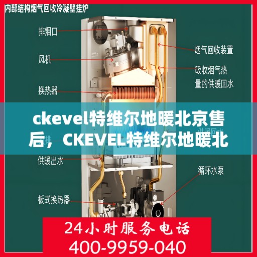 ckevel特维尔地暖北京售后，CKEVEL特维尔地暖北京专业售后服务，品质保障，温暖您的生活