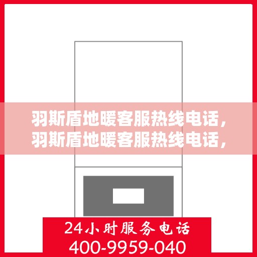 羽斯盾地暖客服热线电话，羽斯盾地暖客服热线电话，专业解答，温暖您的每一个疑问。