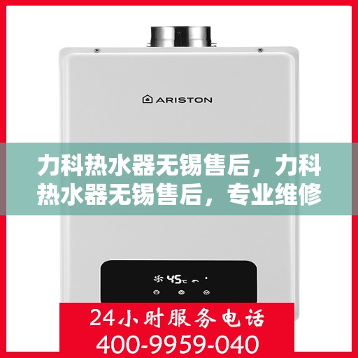 力科热水器无锡售后，力科热水器无锡售后，专业维修，贴心服务