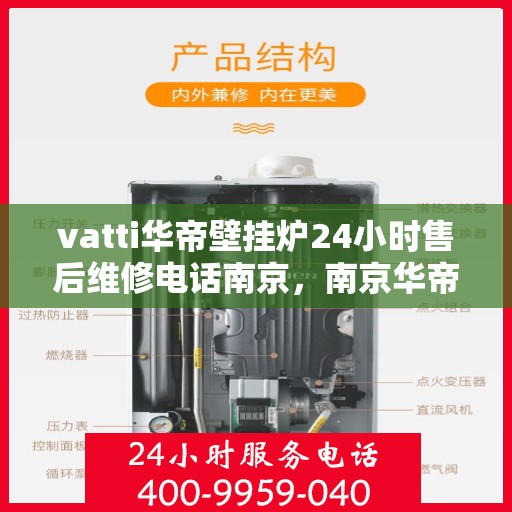 vatti华帝壁挂炉24小时售后维修电话南京，南京华帝壁挂炉全天候售后维修服务热线与指南