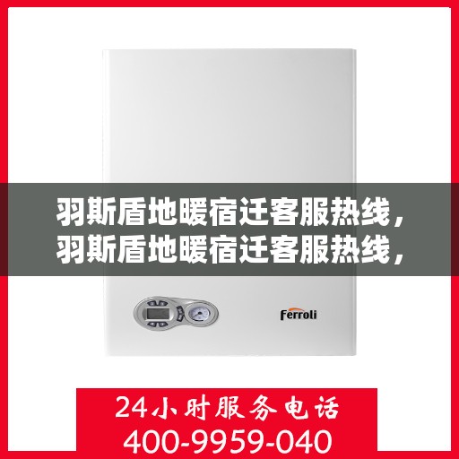 羽斯盾地暖宿迁客服热线，羽斯盾地暖宿迁客服热线，专业解答，温暖您的生活